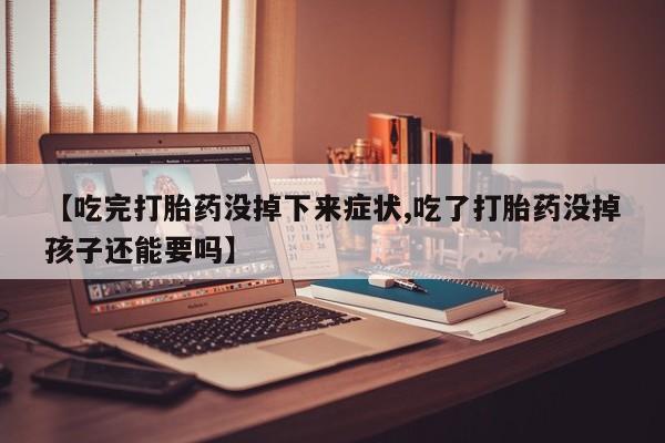 推荐个卖打胎药的联系方式,【吃完打胎药没掉下来症状,吃了打胎药没掉孩子还能要吗】