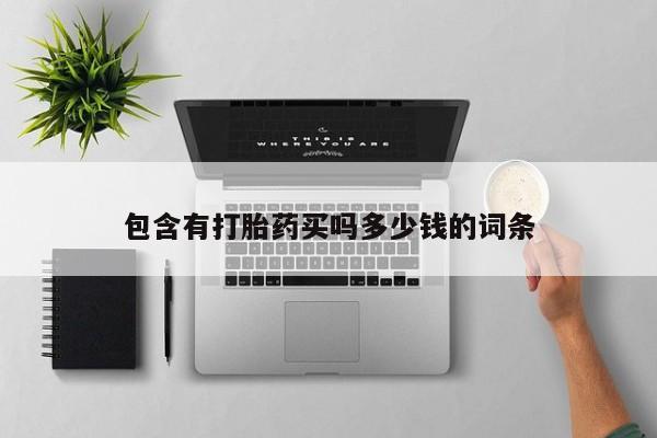 推荐个卖打胎药的联系方式，包含有打胎药买吗多少钱的词条