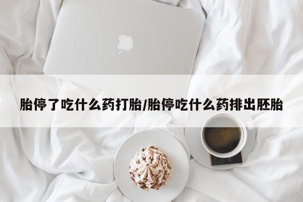 推荐个卖打胎药的联系方式，胎停了吃什么药打胎/胎停吃什么药排出胚胎