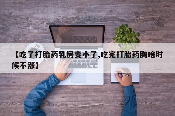 推荐个卖打胎药的联系方式，【吃了打胎药乳房变小了,吃完打胎药胸啥时候不涨】