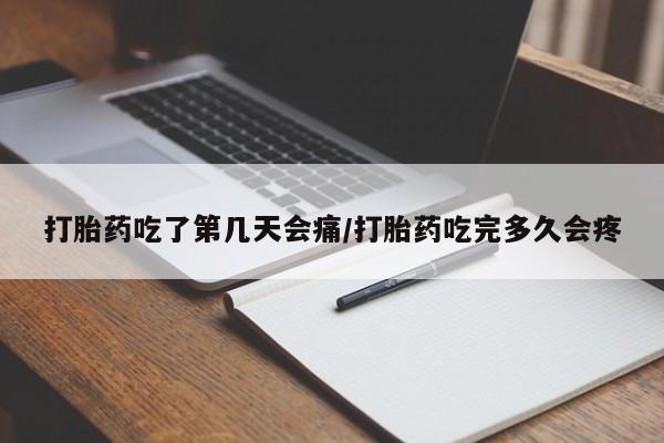 推荐个卖打胎药的联系方式，打胎药吃了第几天会痛/打胎药吃完多久会疼